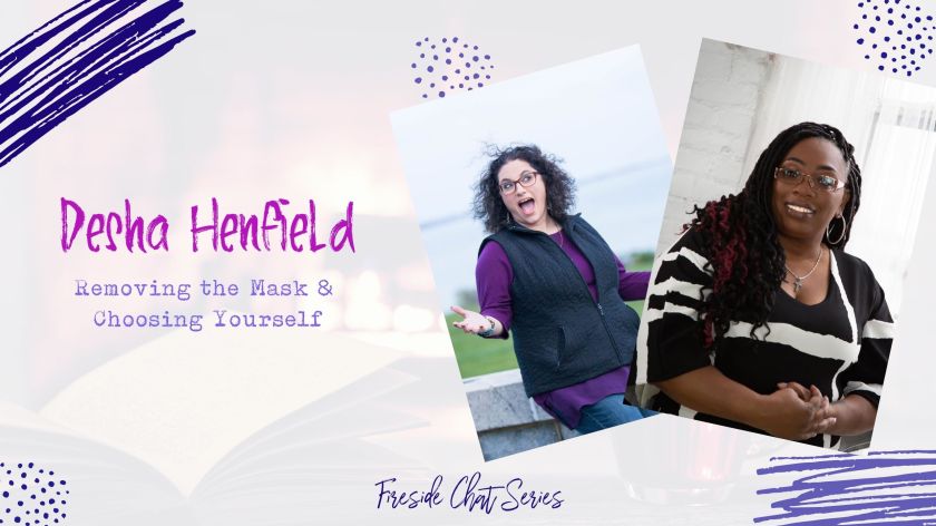 Removing the Mask & Choosing You – A Fireside Chat with Desha Henfield